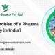 How to Take Franchise of a Pharma Company in India?